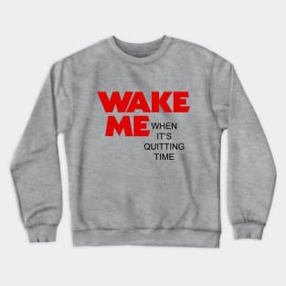 Wake me when it's quitting time Crewneck Sweatshirt